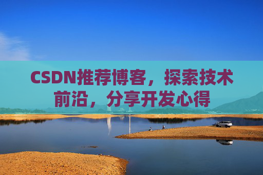 CSDN推荐博客，探索技术前沿，分享开发心得